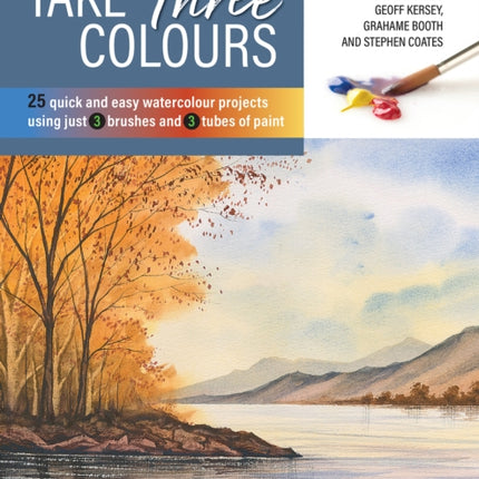 Take Three Colours: 25 Quick and Easy Watercolours Using 3 Brushes and 3 Tubes of Paint