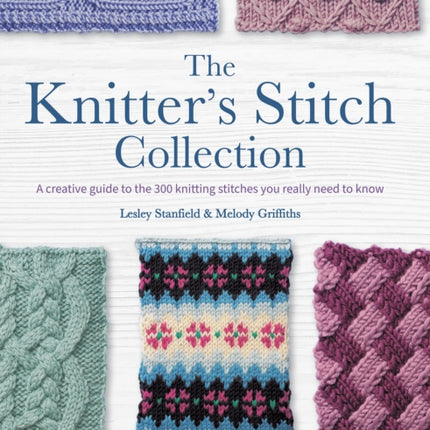 The Knitter’s Stitch Collection: A Creative Guide to the 300 Knitting Stitches You Really Need to Know