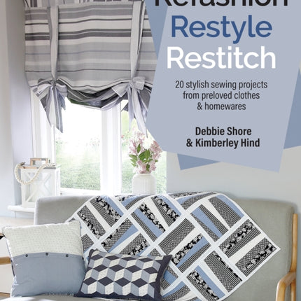 Refashion, Restyle, Restitch: 20 Stylish Sewing Projects from Preloved Clothes & Homewares