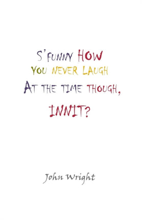 S'funny How You Never Laugh at the Time Though, Innit?