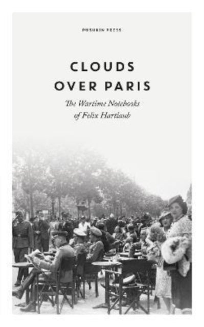 Clouds over Paris The Wartime Notebooks of Felix Hartlaub