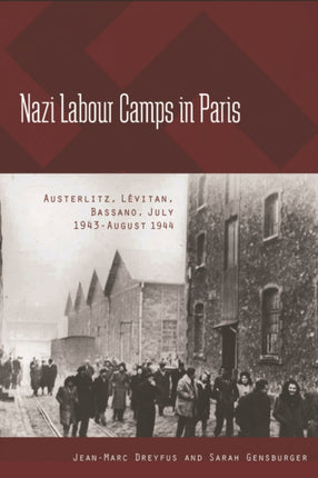 Nazi Labour Camps in Paris: Austerlitz, Lévitan, Bassano, July 1943-August 1944