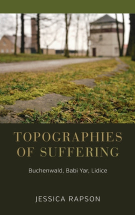 Topographies of Suffering: Buchenwald, Babi Yar,