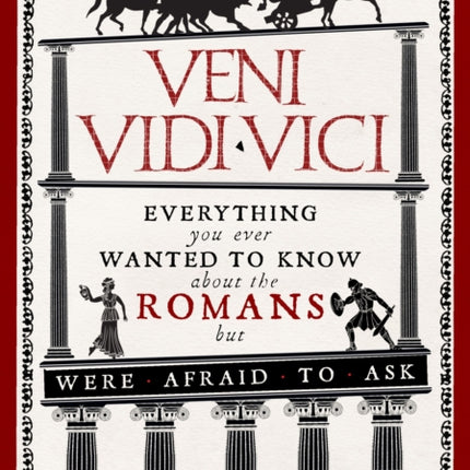 Veni, Vidi, Vici: Everything you ever wanted to know about the Romans but were afraid to ask