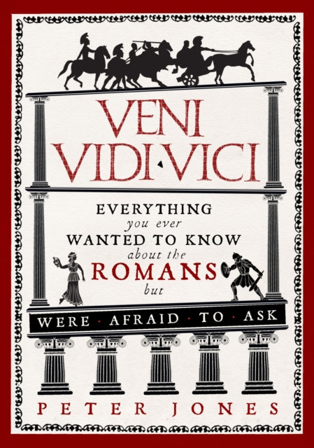 Veni, Vidi, Vici: Everything you ever wanted to know about the Romans but were afraid to ask