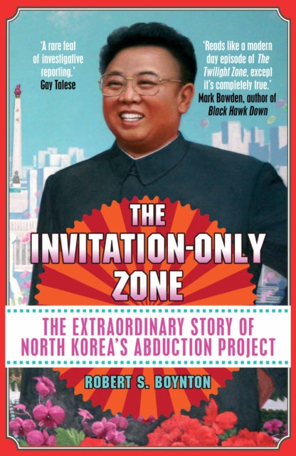 The Invitation-Only Zone: The Extraordinary Story of North Korea's Abduction Project