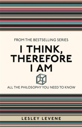 I Think, Therefore I Am: All the Philosophy You