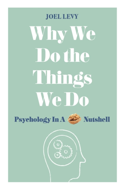 Why We Do the Things We Do Psychology in a Nutshell