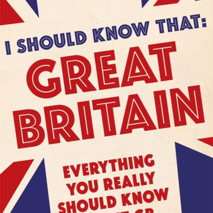 I Should Know That: Great Britain: Everything You Really Should Know About GB