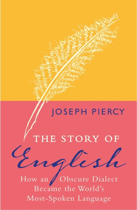 The Story of English How an Obscure Dialect Became the Worlds MostSpoken Language