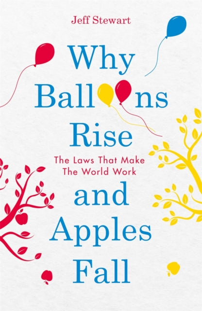 Why Balloons Rise and Apples Fall: The Laws That Make the World Work