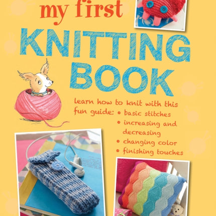 My First Knitting Book: 35 Easy and Fun Knitting Projects for Children Aged 7 Years+