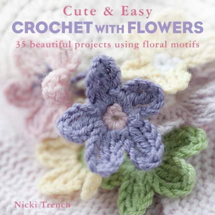 Cute & Easy Crochet with Flowers: 35 Beautiful