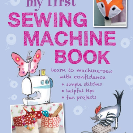 My First Sewing Machine Book: 35 Fun and Easy Projects for Children Aged 7 Years +