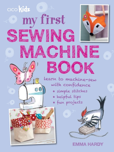 My First Sewing Machine Book: 35 Fun and Easy Projects for Children Aged 7 Years +