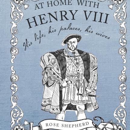 At Home with Henry VIII His life his palaces his