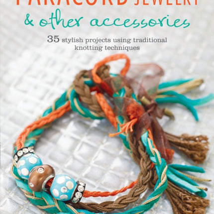 Paracord Jewelry  Other Accessories 35 stylish projects using traditional knotting techniques