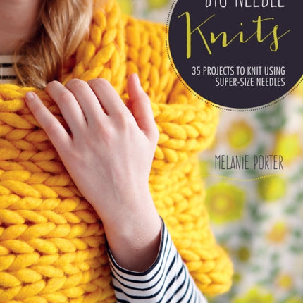 Big Needle Knits: 35 Projects to Knit Using