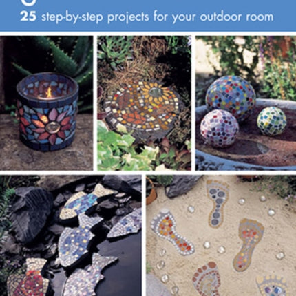 Garden Mosaics: 25 Step-by-Step Projects for Your
