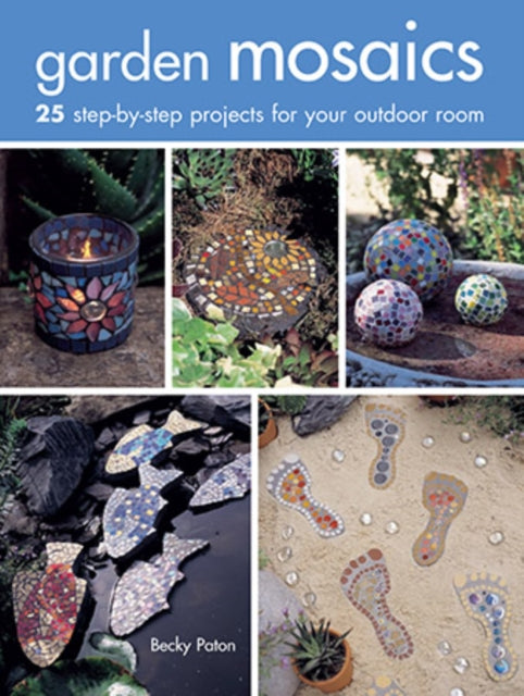 Garden Mosaics: 25 Step-by-Step Projects for Your