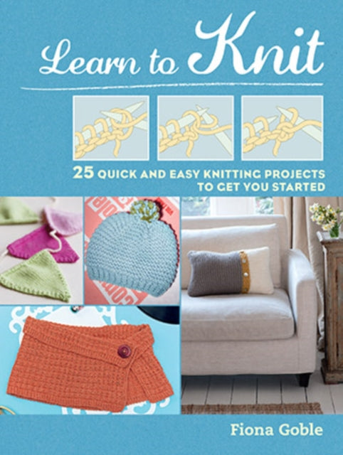 Learn to Knit: 25 Quick and Easy Knitting Projects to Get You Started