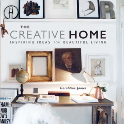 The Creative Home: Inspiring Ideas for Beautiful Living