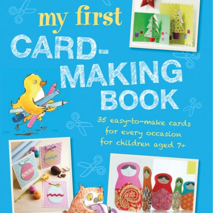 My First Card-Making Book: 35 Easy-to-Make Cards for Every Occasion for Children Aged 7+