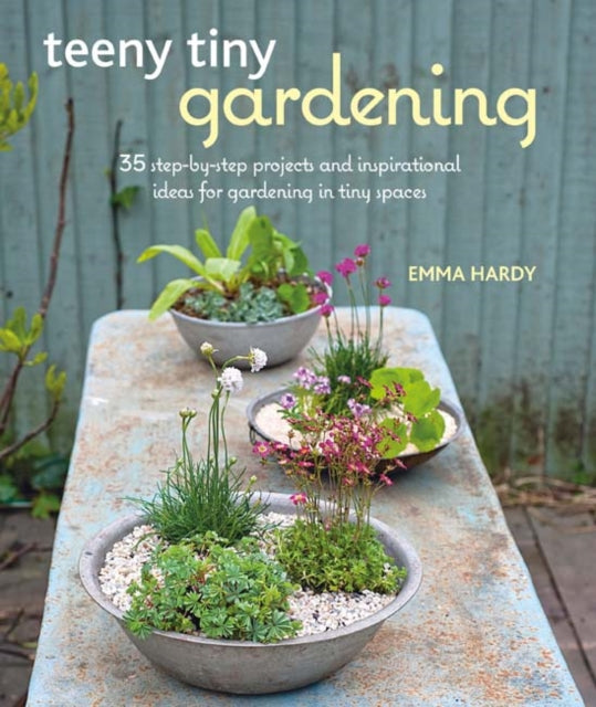 Teeny Tiny Gardening: 35 Step-by-Step Projects
