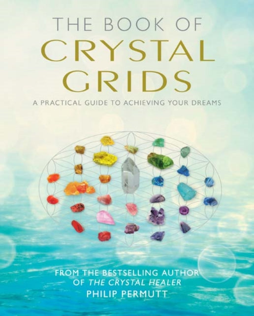 The Book of Crystal Grids: A Practical Guide to Achieving Your Dreams