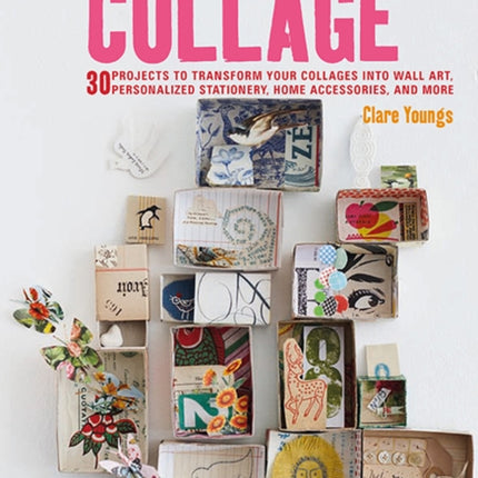 Creative Collage: 30 Projects to Transform Your Collages into Wall Art, Personalized Stationery, Home Accessories, and More