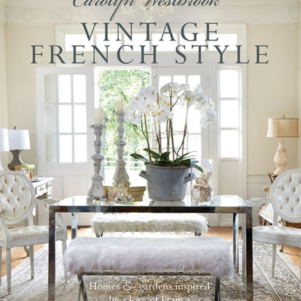 Carolyn Westbrook: Vintage French Style: Homes and Gardens Inspired by a Love of France