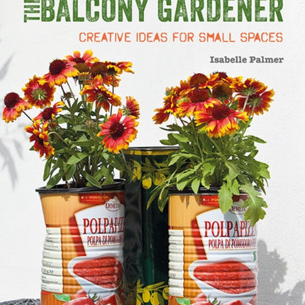 The Balcony Gardener: Creative Ideas for Small