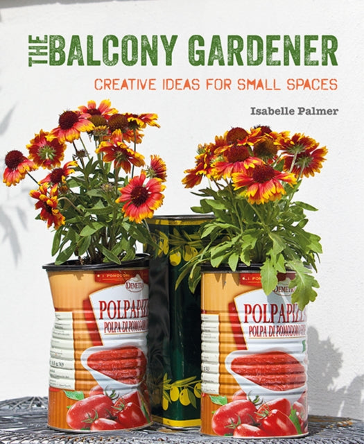The Balcony Gardener: Creative Ideas for Small