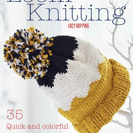 Loom Knitting: 35 Quick and Colorful Knits on a Loom