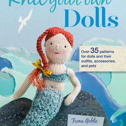 Knit Your Own Dolls: Over 35 Patterns for Dolls