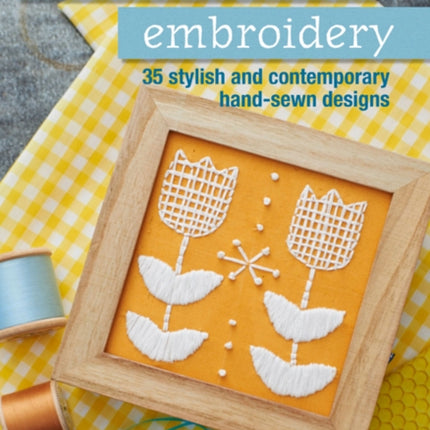 Modern Embroidery: 35 Stylish and Contemporary Hand-Sewn Designs