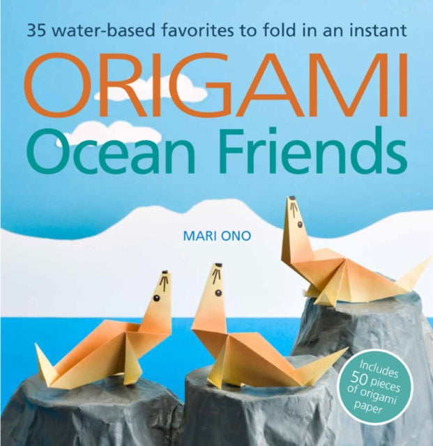 Origami Ocean Friends: 35 Water-Based Favorites to Fold in an Instant: Includes 50 Pieces of Origami Paper