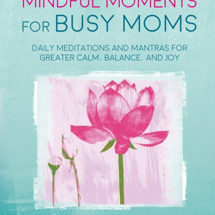 Mindful Moments for Busy Moms: Daily Meditations