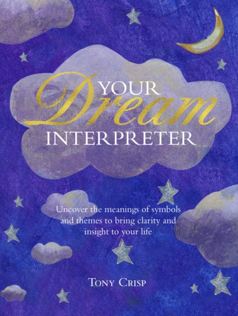 Be Your Own Dream Interpreter: Uncover the Real Meaning of Your Dreams and How You Can Learn from Them