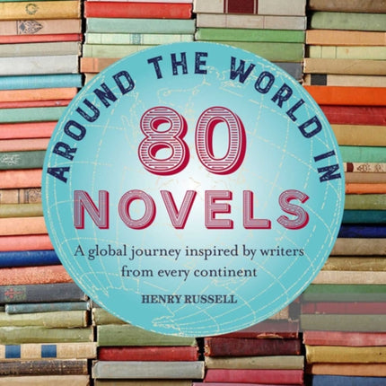 Around the World in 80 Novels: A Global Journey Inspired by Writers from Every Continent