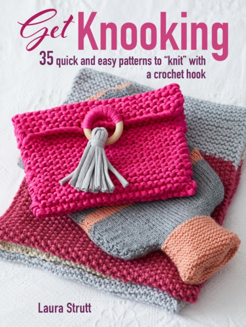 Get Knooking: 35 Quick and Easy Patterns to “Knit” with a Crochet Hook