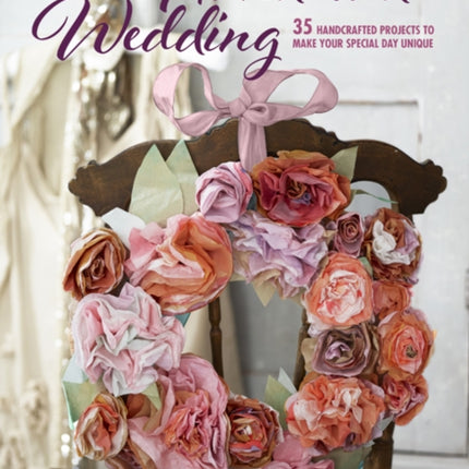 Handmade Wedding: 35 Handcrafted Projects to Make