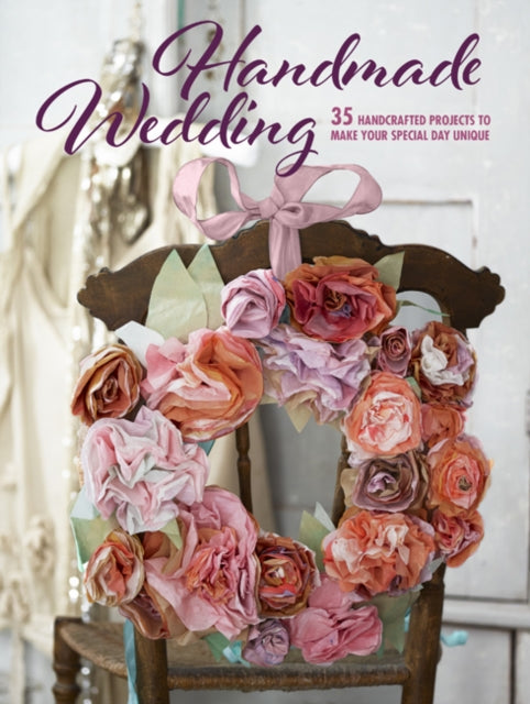 Handmade Wedding: 35 Handcrafted Projects to Make
