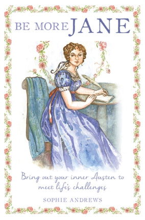 Be More Jane: Bring out Your Inner Austen to Meet Life's Challenges