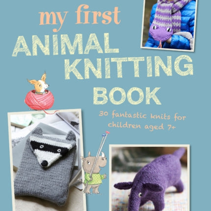 My First Animal Knitting Book: 30 Fantastic Knits