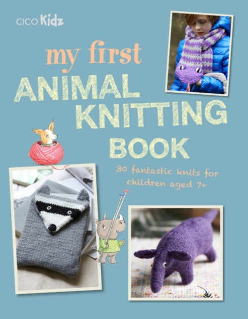 My First Animal Knitting Book: 30 Fantastic Knits