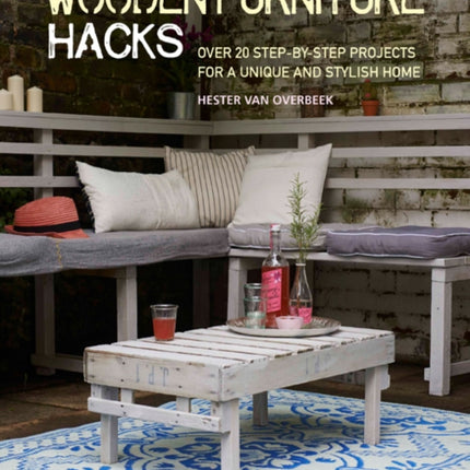 Wooden Furniture Hacks: Over 20 Step-by-Step Projects for a Unique and Stylish Home