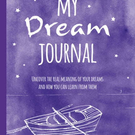 My Dream Journal: Uncover the Real Meaning of Your Dreams and How You Can Learn from Them