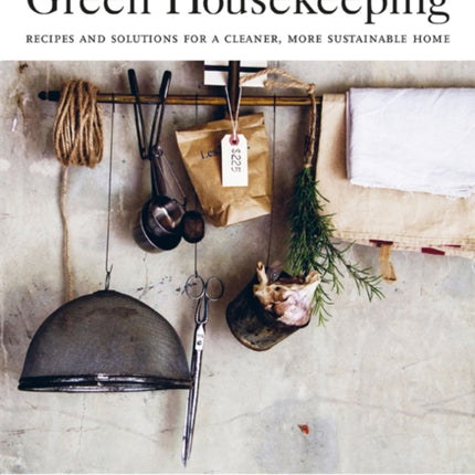 Green Housekeeping: Recipes and Solutions for a Cleaner, More Sustainable Home