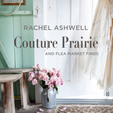 Rachel Ashwell Couture Prairie: And Flea Market Finds